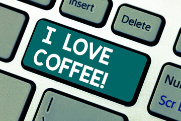 Word writing text I Love Coffee. Business concept for Loving affection for hot beverages with caffeine Addiction Keyboard key Intention to create computer message pressing keypad idea