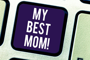 Fototapeta premium Text sign showing My Best Mom. Conceptual photo Admire have affection good feelings love to your mother Keyboard key Intention to create computer message pressing keypad idea