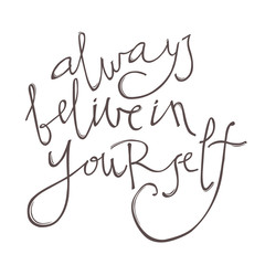 Always belive in yourself. Hand drawn vector lettering of quote. Motivational illustration for card or poster