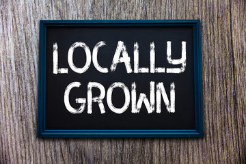 Handwriting text Locally Grown. Concept meaning Produced Agricultural Countryside Fresh Vegetables.