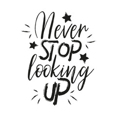 Never stop looking up, inspirational and motivational quotes. Hand brus lettering and typography design art, your designs T-shirts, Posters, Invitations, Greeting Cards.