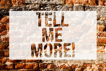 Handwriting text Tell Me More. Conceptual photo when you tell someone keeps telling you about...