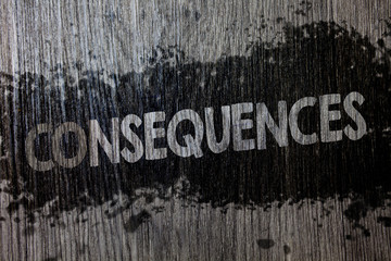 Text sign showing Consequences. Conceptual photo Result Outcome Output Upshot Difficulty...