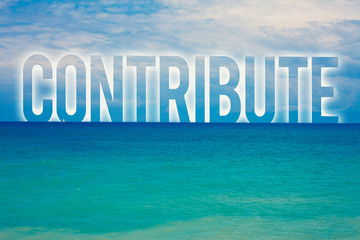 Word writing text Contribute. Business concept for Strategy Decision Teamworking For Achiving Common Successful Goal Blue beach water cloudy clouds sky natural scene landscape message idea