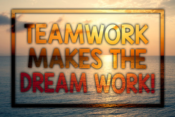Fototapeta na wymiar Writing note showing Teamwork Makes The Dream Work Call. Business photo showcasing Camaraderie helps achieve success Sunset blue beach cloudy sky ideas message thoughts feelings