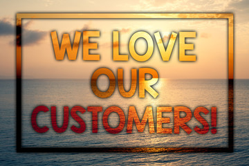 Writing note showing We Love Our Customers Call. Business photo showcasing Client deserves good service satisfaction respect Sunset blue beach cloudy sky ideas message thoughts feelings
