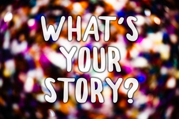 Writing note showing What'S Your Story Question. Business photo showcasing asking someone to tell...