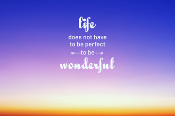 Inspirational life quotes - Life does not have to be perfect to be wonderful.