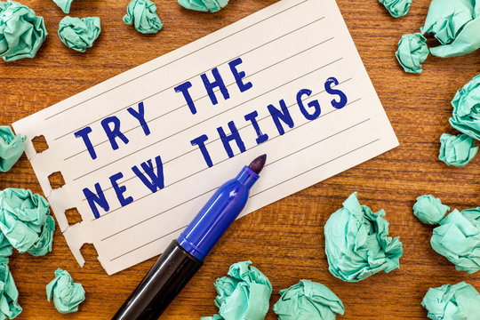 Conceptual hand writing showing Try The New Things. Business photo showcasing Breaks up Life Routine Learn some Innovative Skills.