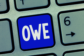 Text sign showing Owe. Conceptual photo Obligation to repay a bit in return for something received...