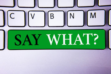 Text sign showing Say What Question. Conceptual photo Repeat the thing you said Attonishment Surprise Expression