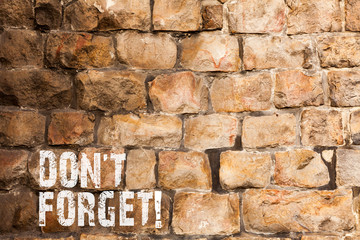 Text sign showing Don T Forget. Business photo text used to remind someone about important fact or detail Brick Wall art like Graffiti motivational call written on the wall