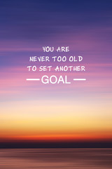 Motivational and Inspirational quote - You are never too old to set another goal.