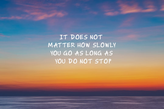 Motivational and Inspirational quote - Its does not matter how slowly you go as long as you do not stop.