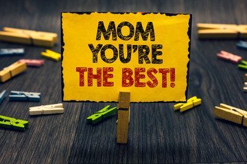 Word writing text Mom You re are The Best. Business concept for Appreciation for your mother love...