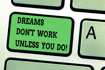 Text sign showing Dreams Don T Work Unless You Do. Conceptual photo Take action to accomplish your...