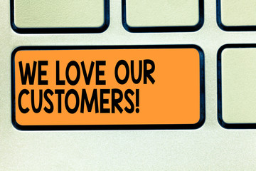 Conceptual hand writing showing We Love Our Customers. Business photo showcasing Appreciation for clients good customer service Keyboard key Intention to create computer message idea
