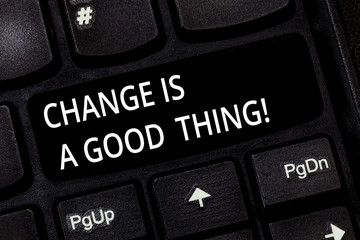 Word writing text Change Is A Good Thing. Business concept for Make changes to improve...