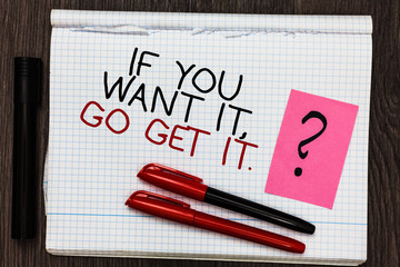 Word writing text If You Want It, Go Get It. Business concept for Make actions to accomplish your...