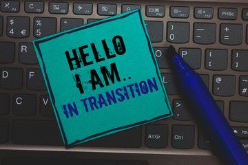 Text sign showing Hello I Am.. In Transition. Conceptual photo Changing process Progressing...