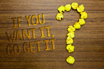 Naklejka premium Word writing text If You Want It, Go Get It.. Business concept for Make actions to accomplish your goals wishes Wooden floor with some letters yellow paper lumps formed question mark