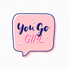 You go girl hand drawn slogan inside speech bubble. Vector illustration with lettering typography on paper sheet. Woman motivational quote for poster, t shirt, banner, card, sticker, badge