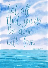 This is a handmade painting, using watercolors. It says: Let all that you do be done with love.
