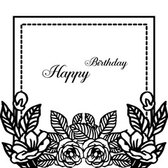 Lettering of happy birthday, design beautiful black white flower frame, invitation card of celebration. Vector