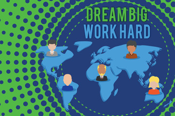 Word writing text Dream Big Work Hard. Business photo showcasing Believe in yourself and follow the dreams and goals Connection multiethnic persons all over world. Global business earth map