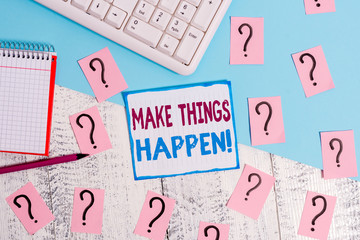 Writing note showing Make Things Happen. Business concept for you will have to make hard efforts in order to achieve it Writing tools and scribbled paper on top of the wooden table