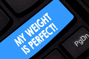 Word writing text My Weight Is Perfect. Business concept for Being in great shape stay fit Healthy lifestyle Keyboard key Intention to create computer message pressing keypad idea