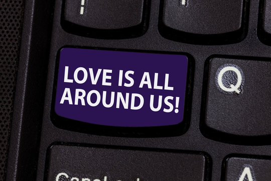 Word writing text Love Is All Around Us. Business concept for Inspiration motivation roanalysistic feelings emotions Keyboard key Intention to create computer message pressing keypad idea