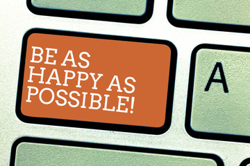 Writing note showing Be As Happy As Possible. Business photo showcasing Stay motivated inspired happiness all the time Keyboard key Intention to create computer message pressing keypad idea