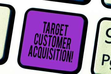 Handwriting text Target Customer Acquisition. Concept meaning Persuading a consumer to buy a company s is good Keyboard key Intention to create computer message pressing keypad idea