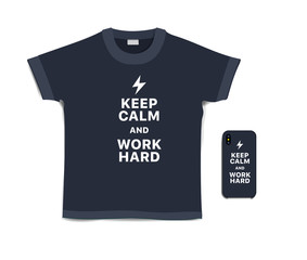 Keep calm and work hard. Print text on t-shirt and case for mobile phone. Creative typography motivational white inscription on dark blue t-shirt and smartphone isolated on white background