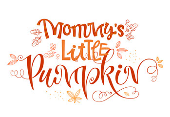 Mommy Little Pumpkin - quote. Baby shower, Autumn party  handdrawn lettering phrase.