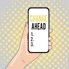 Conceptual hand writing showing Change Ahead. Concept meaning to replace with or exchange for another Become different Closeup of Smartphone Device Held in Hand and Text Space
