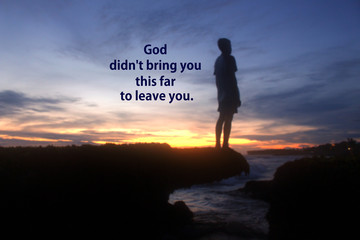 Spirituality inspirational quote - God did not bring you this far to leave you. With blurry image of a young boy silhouette standing alone on sea rock at sunset background..