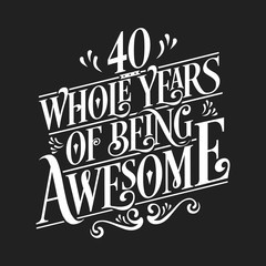 40 Whole Years Of Being Awesome - 40th Birthday And Wedding Anniversary Typographic Design Vector
