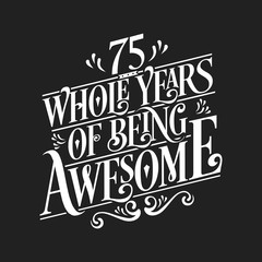 75 Whole Years Of Being Awesome - 75th Birthday And Wedding Anniversary Typographic Design Vector