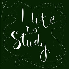 Like to study. Hand lettering on a school blackboard in green