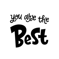 You are the best hand lettering vector illustration isolated on white background. Black and white template for motivational wallpaper, poster, t-shirt, greeting card design.