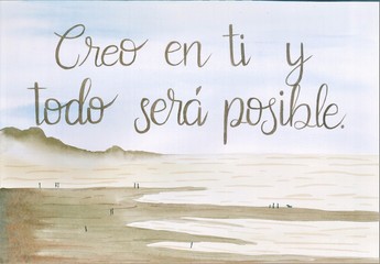 This is a handmade painting, using watercolors. It says: Creo en ti y todo será posible or I believe in you and everything will be possible.