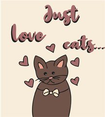 Just love cats. Cute romantic greeting card with lettering. Valentines day cartoon cat poster, template, t-shirt design. Vector illustration. 