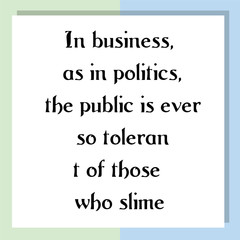 In business, as in politics, the public is ever so tolerant of those who slime. Ready to post social media quote