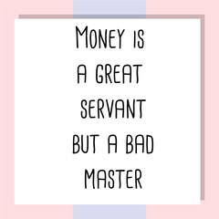 Money is a great servant but a bad master. Ready to post social media quote