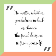 No matter whether you believe in luck or chance, the final decision is from yourself. Ready to post social media quote