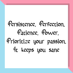 Persistence. Perfection. Patience. Power. Prioritize your passion. Ready to post social media quote