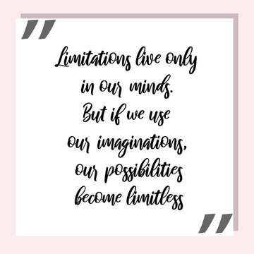 Limitations live only in our minds. But if we use our imaginations, our possibilities become limitless. Ready to post social media quote