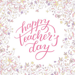 Fototapeta na wymiar Happy Teachers' Day - hand lettering with flower frame. Template for greeting card, poster, print.